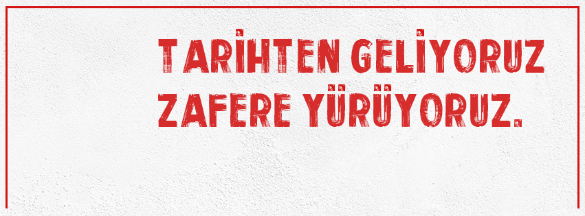 Tarihten Geliyoruz Zafere Yürüyoruz